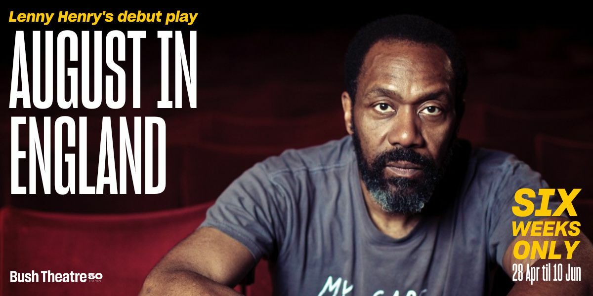 Text: Lenny Henry's debut play August In England, Six Weeks Only 28 April til 10 Jun. Bush Theatre. Image: Lenny Henry sat on red seats staring into the camera intently.