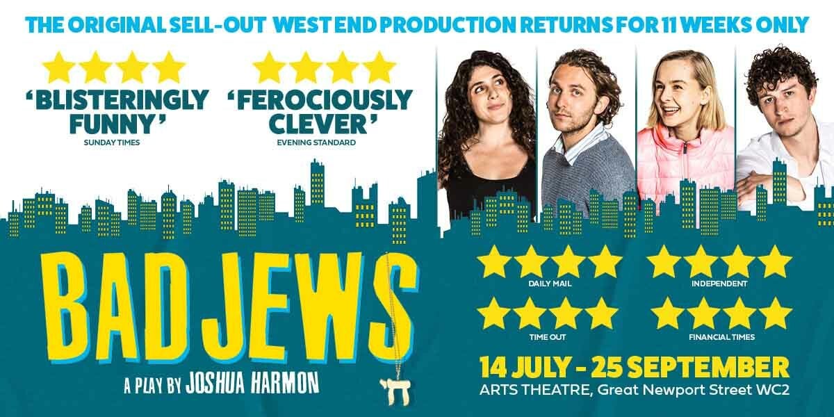 A blue background with an image of a skyline at the background. Bold yellow writing reads: Bad Jews (underneath in a smaller, white font): A Play by Joshua Harmon. Text: (top) The original sell-out West End production Returns for 11 weeks only (under 4 yellow stars) 'Blisteringly Funny' Sunday Times. 