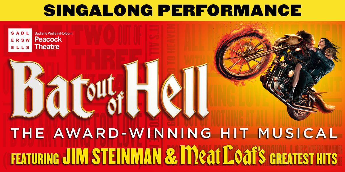 Text: Singalong performance, Salder's Wells in Holborn Peacock Theatre, Bat Out of Hell, The Award-Winning Hit Musical featuring Jim Steinman & Meat Loaf's Greatest Hits. Image: An orange background with text with an image of the leads of Bat Out of Hell on a motorcycle. 