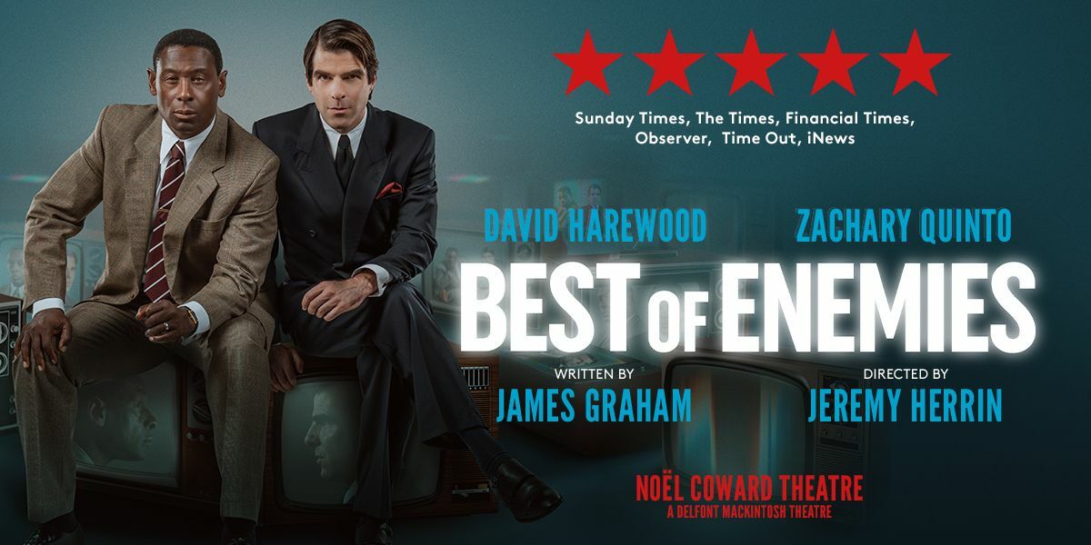 Text: (Underneath 5 stars) Sunday Times, The Times, Financial Times, Observer, Time Out, iNews. David Harewood. Zachary Quinto. Best of Enemies. Written by James Graham. Directed by Jeremy Herrin. Noël Coward Theatre. A Delfont Mackintosh Theatre. | Image: David Harewood and Zachary Quinto sit on box televisions which have their faces on the screen. There are more television sets in the background (and blurred).