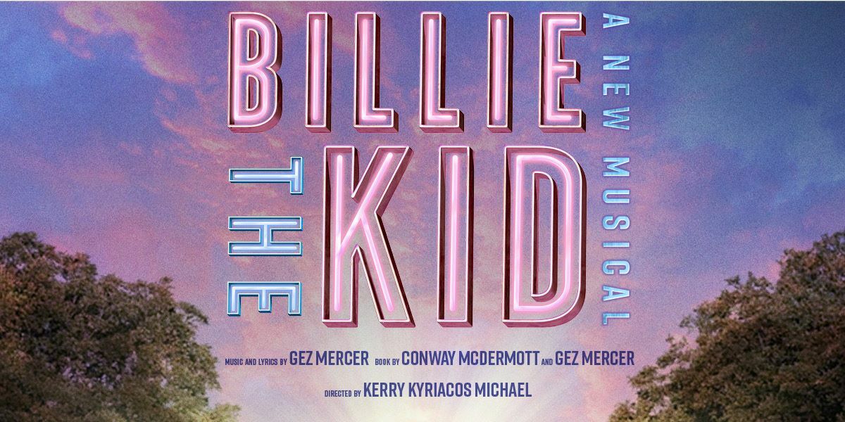  Text: Billie The Kid, music and lyrics by Gez Mercer, Book by Conway McDermott and Gez Mercer. Directed by Kerry Kyriacos Michael. Image: The text is against a blue and pink sky with trees in the corners.