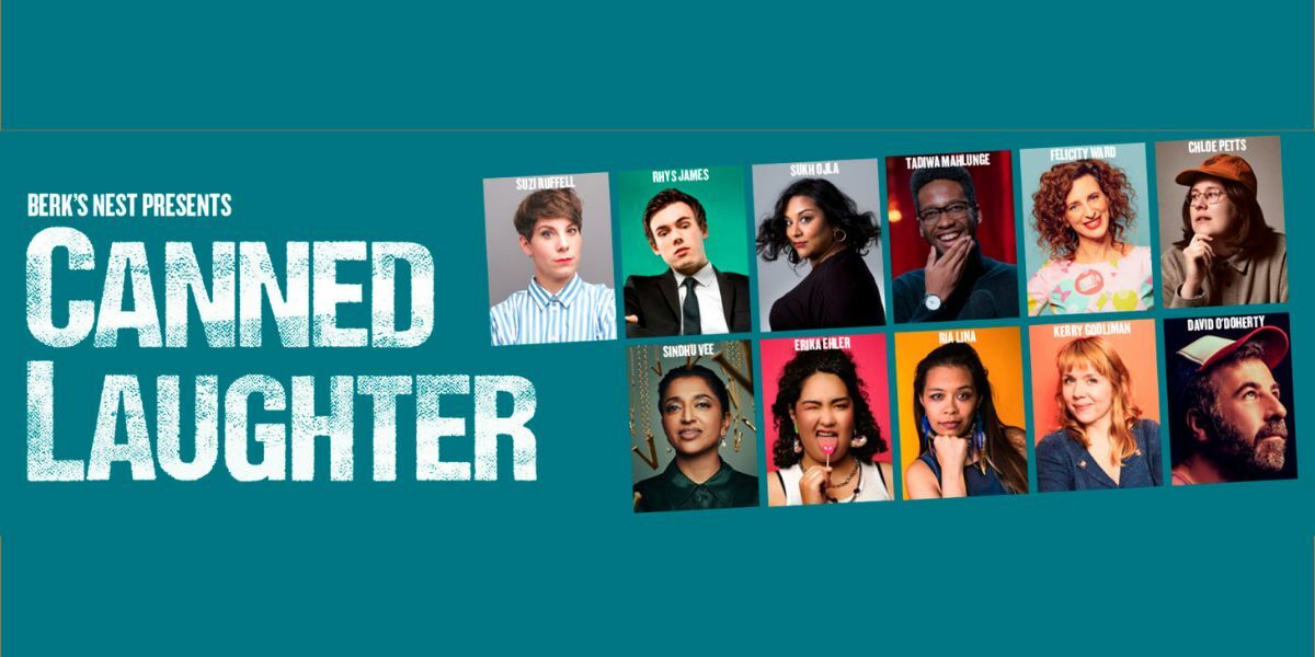 Berk's Nest presents Canned Laughter tickets available now. Headshots of featured guests: Suzi Ruffell, Felicity Ward, Sukh Ojla, Tadiwa Mahlunge, Rhys James, Chloe Petts, Kerry Godliman, Erika Ehla, Sindhu Vee, Ria Lina and David O’Doherty.