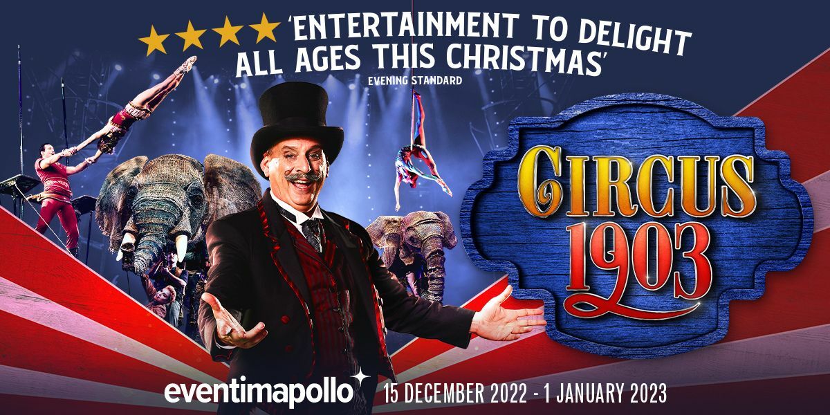 Text: (Under 4 stars) 'Entertainment to delight all ages this Christmas' Evening Standard. Circus 1903. Eventim Apollo. 15 December 2022 - 1 January 2023. | Image: A ring leader in top hat and smart dress. Behind him there are trapeze artists, aerial artists and and elephant.