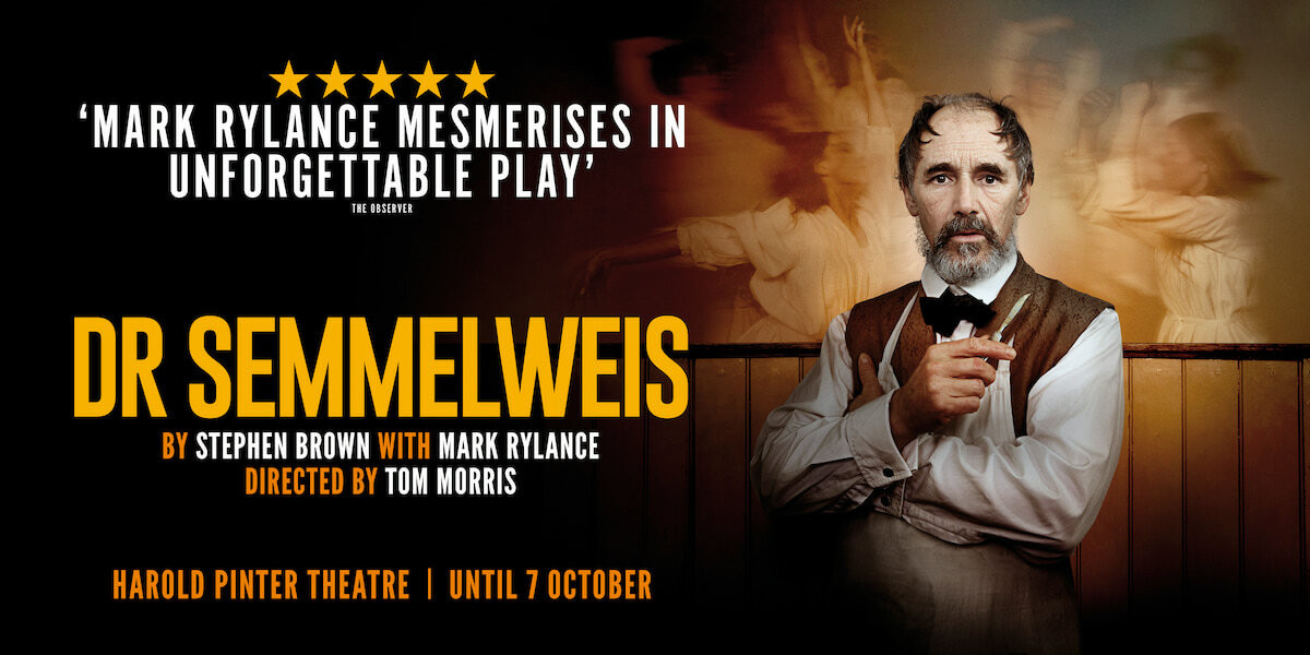 Mark Rylance, Dr Semmelweis, By Stephen Brown with Mark Rylance, Directed by Tom Morris. Harold Pinter Theatre, 29 June - 7 October. Image: A man in period clothing staring at the camera with blurry images of a woman in the background.