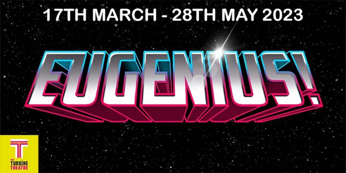 Text: Eugenius! 17th March - 28th May, Turbine Theatre. Image: The Eugenius! logo against a starry background, appearing like it is in space. The letters are in silver and bold.