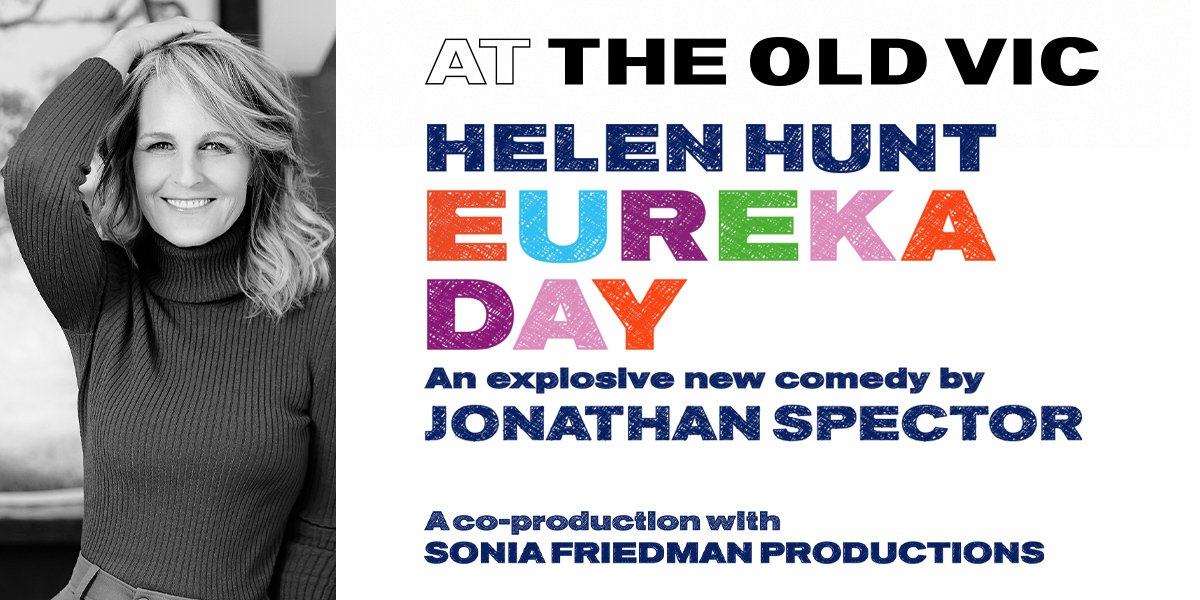 Text: At the Old Vic. Helen Hunt. Eureka Day. A play by Jonathan Spector. A coproduction with Sonia Friedman Productions.