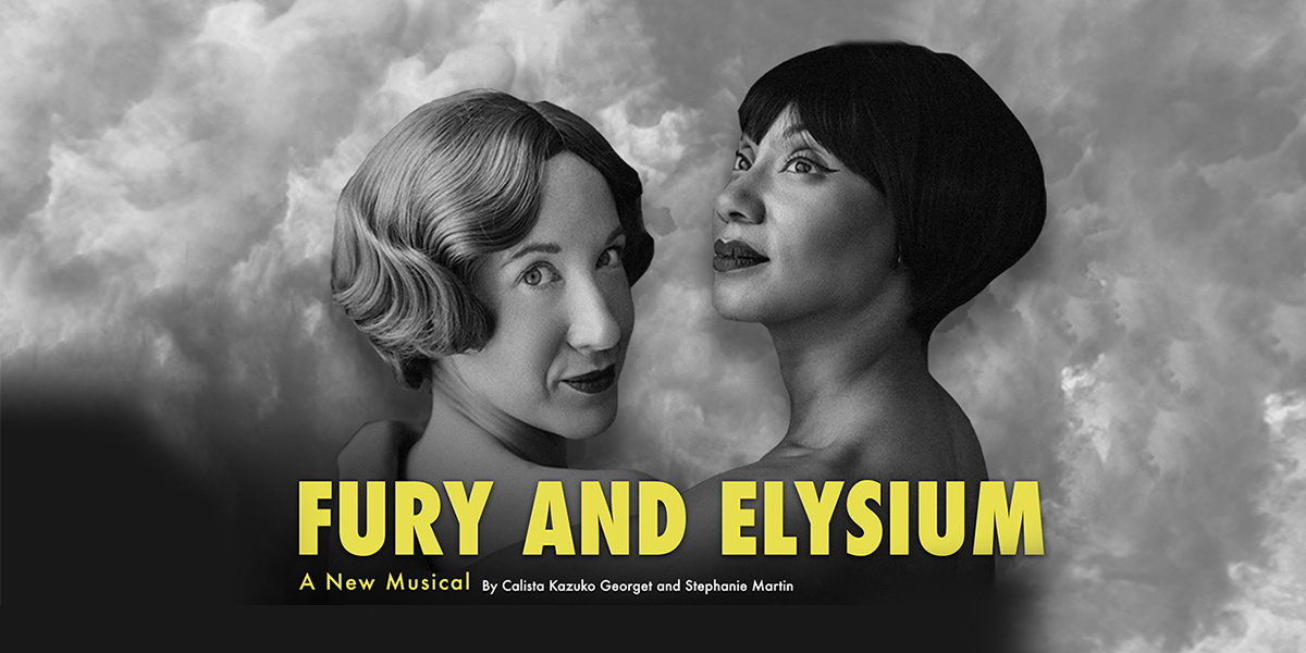 Text: Fury and Elysium. A New Musical by Colista Kazuko Georget and Stephanie Martin. Black and White image of 2 women, one looking directly at the camera and the other looking skywards.