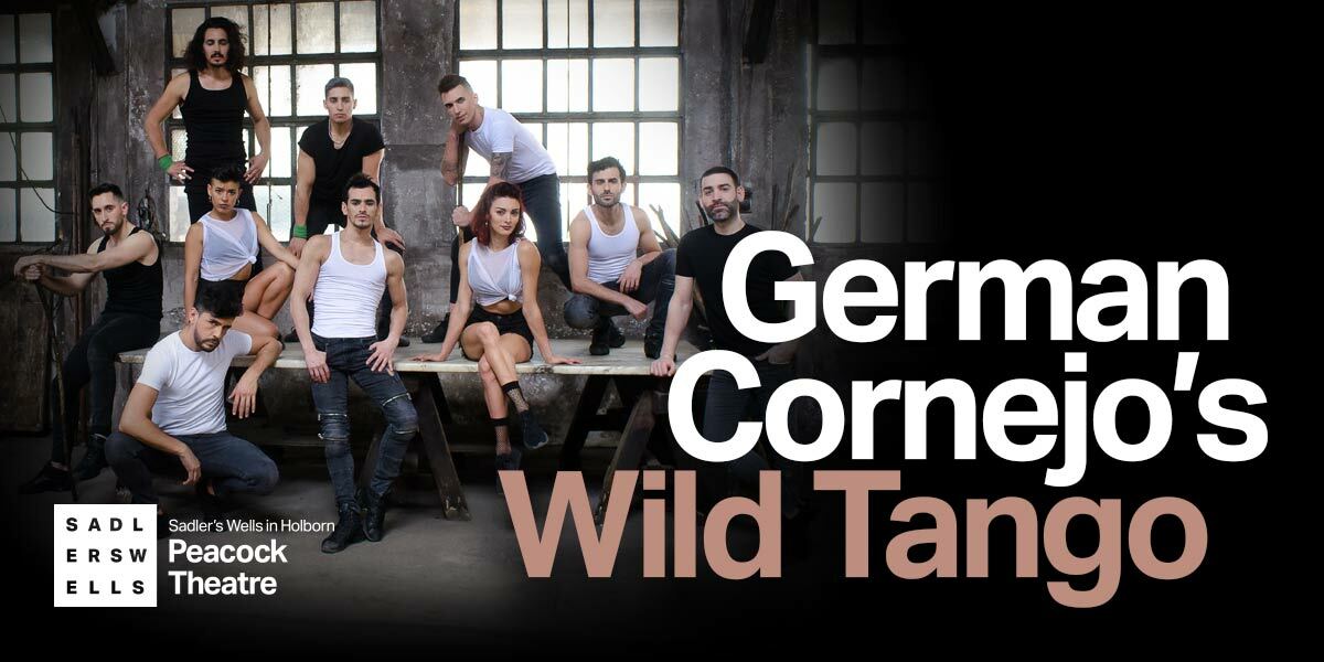 A mixed company of dancers pose casually on a table in front of windows in a warehouse. TEXT: German Cornejo’s Wild Tango Sadler's Wells white on black square tile logo next to text Sadler's Wells in Holborn Peacock Theatre