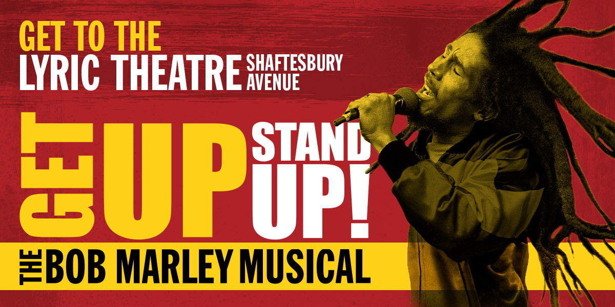 Text: (Top line) Get to the Lyric Theatre, Shaftesbury Avenue. (Middle) Get Up, Stand Up! (Bottom) The Bob Marley Musical. Image: A side profile image of Bob Marley singing into a microphone with his hair flying around him.