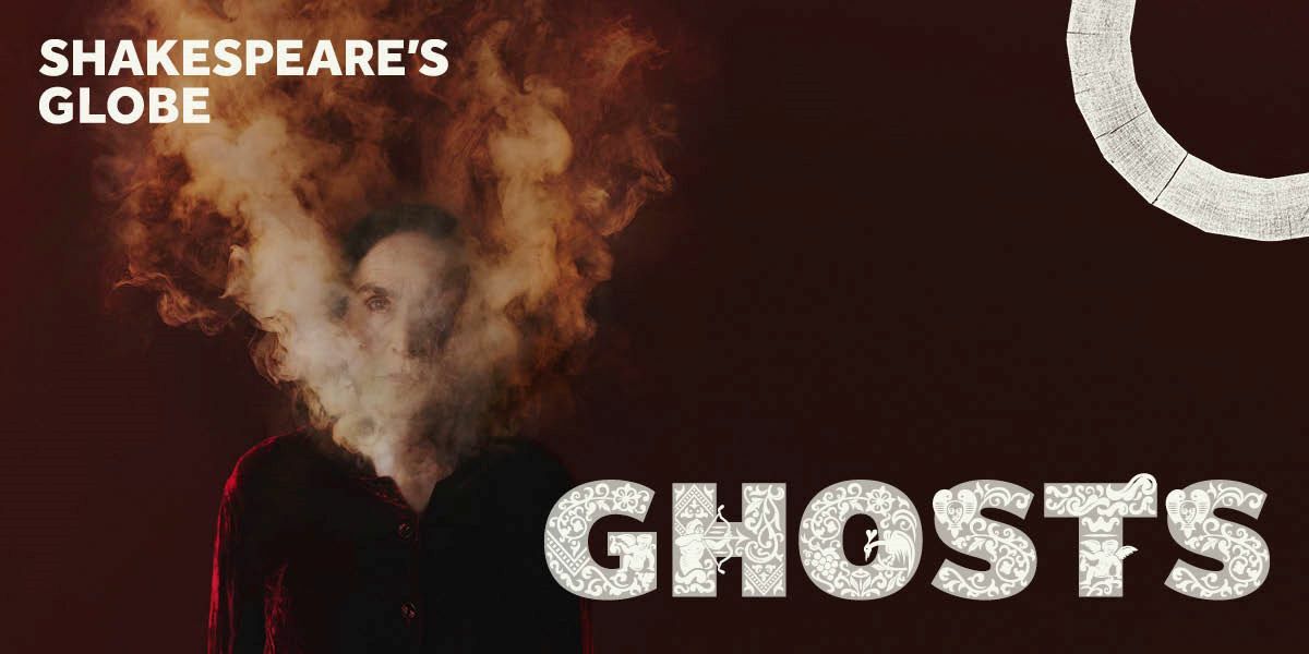 Text: Ghosts, Shakespeare's Globe. Image: A figure stood infront of the camera with smoke devouring them. The background is dark.