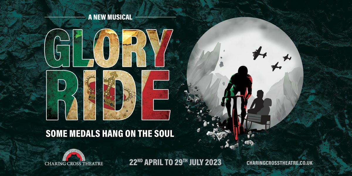 Text: A New Musical, Glory Ride, Some Medials hang on the soul. Charing Cross Theatre, 22nd April to 29 July 2023, Charringcrosstheatre.co.uk Image: A cartoon drawing of a man on a cycle with war planes in the background, he is towing a cart with children on it, there are mountains peeking in through the sides. There is a cartoon crown and the rest of the image is in green, red and cream, with a forest-like background.