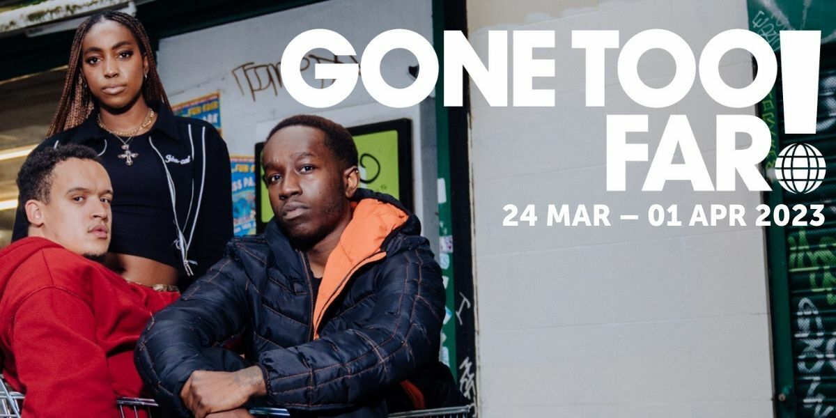 Text: Gone Too Far! 24 Mar - 01 Apr 2023. Image: the company of Gone Too Far sat infront of a shop in a trolley.