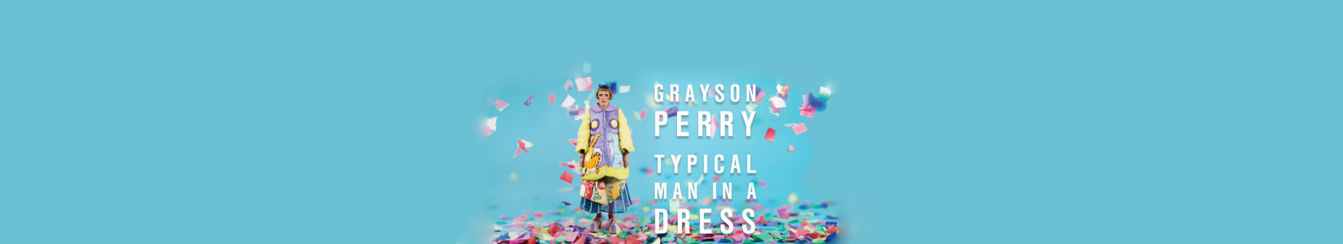 Grayson Perry – Typical Man in a Dress banner image