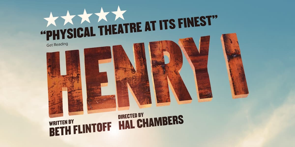 Henry I is depicted in rust coloured text over a light blue sky with clouds. There is a 5 star review at the top with the quote 'Physical Theatre at it's Finest' Written by Beth Flintoff and Directed by Hal Chambers are written below the title.