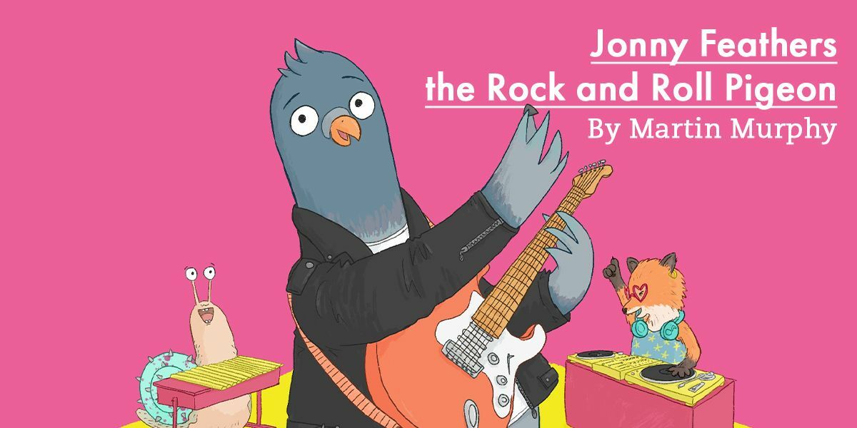 Text: Jonny Feathers the Rock and Roll Pigeon. By Martin Murphy. | Image: Pink background. Cartoon pigeon wears a leather jacket and is playing an electric guitar with his wing. To the left, there is a snail playing the xylophone and to the right there is a fox spinning disks and at a DJ stand. 