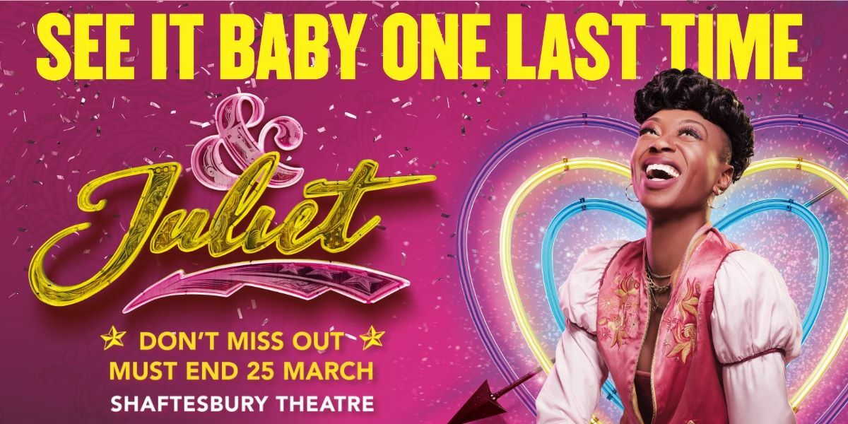 Text: See it baby one last time. &Juliet, don't miss out, must end 25 March. Shatesbury Theatre. Image: Miriam-Teak Lee sat on a neon heart with an arrow stcking out of it, against a pink background with confetti. The text is in yellow and bold.