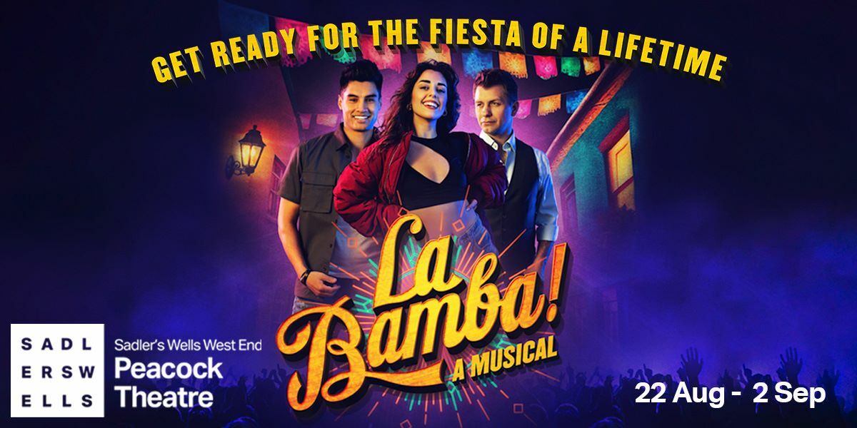 Text: Get Ready For The Fiesta Of A Lifetime  La Bamba, A Musical, Sadlers Wells, Peacock Theatre. 22 Aug - 2 Sep. Image, 2 men and a woman against a colourful background.