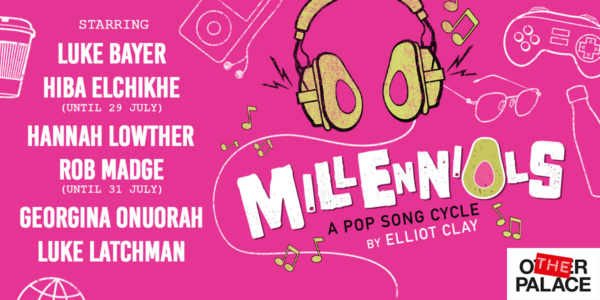 Text: (in bottom corner) The Other Palace. (in the centre) Millennials, A Pop Song Cycle, By Elliot Clay. (to the left) Starring Luke Bayer, Hiba Elchikhe (until 29 July), Hannah Lowther, Rob Madge (until 31 July), Georgina Onuorah, Luke Latchman. | Image: Pink background. The 'A' in Millennials is the inside of a halved avocado. There are white line drawings in the background of sunglasses, an iPod, headphones, a video game controller, a water bottle and a internet browser symbol.