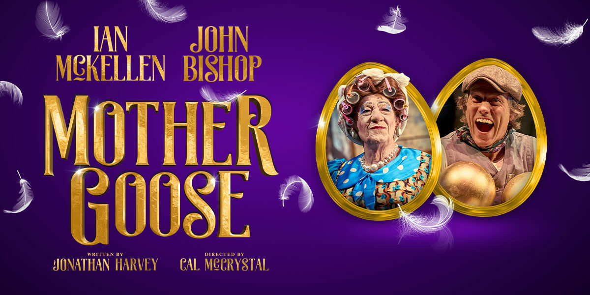 Text: Ian McKellen, John Bishop, Mother Goose. Image: The text is gold and bold against a purple background with light feathers drifting across the image. Ian McKellen as Mother Goose and John Bishop as her husband Vic are pictured inside two gold-rimmed eggs.