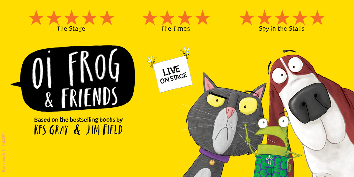 Yellow background, with a cartoon image of a dog, cat and a frog. Text in a black speech bubble reads; Oi Frog & Friends. Other text: Based on the bestselling books by Kes Gray & Jim Field. (on a white sign) Live on stage.