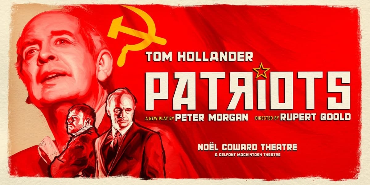 Text: Tom Hollander Patriots, a new play by Peter Morgan, directed by Rupert Goold. Noel Coward Theatre, a Delfont Mackintosh Theatre. Image: three men, one big looking out into the distance the other 2 small, one wearing a suit and one wearing a jacket. It is a pencil like drawing and they are in red, the text is in white.