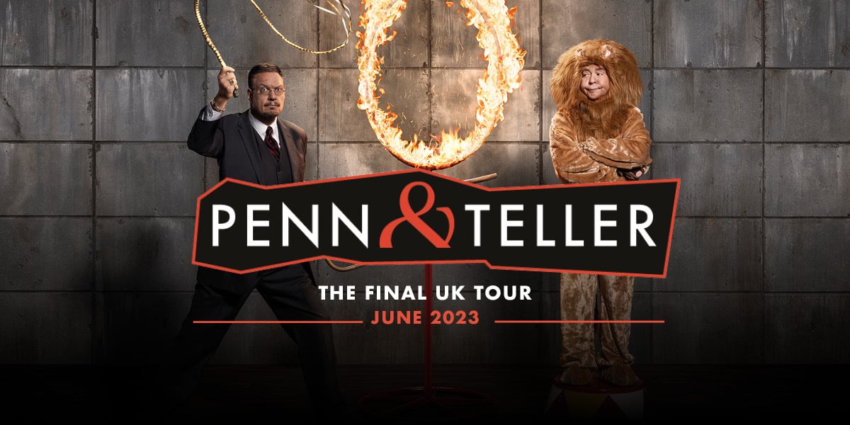 Text: Penn & Teller, The Final UK Tour, June 2023. Image: Penn & Teller in different outfits, a lion and a suit. In the middle of them is a ring of fire, with a tiled backdrop. 