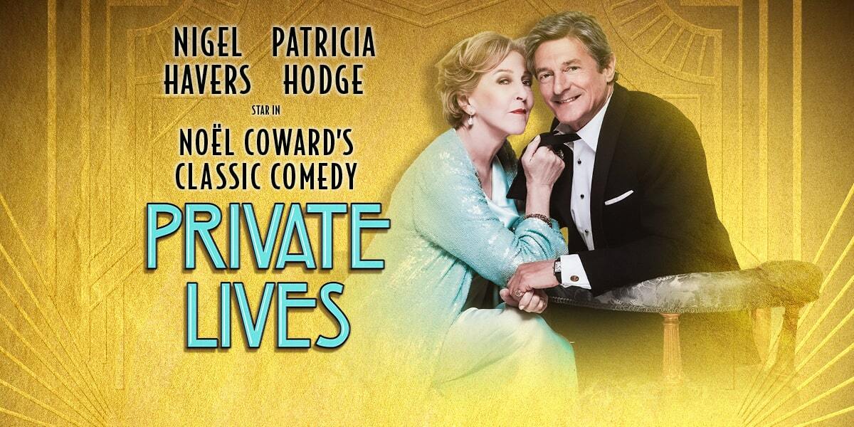 Text: Nigel Havers, Patricia Hodge in Noel Cowards Classic Comedy Private Lives. Image: Nigel Havers and Patricia Hodge against a golden background. The text is teal in colour.