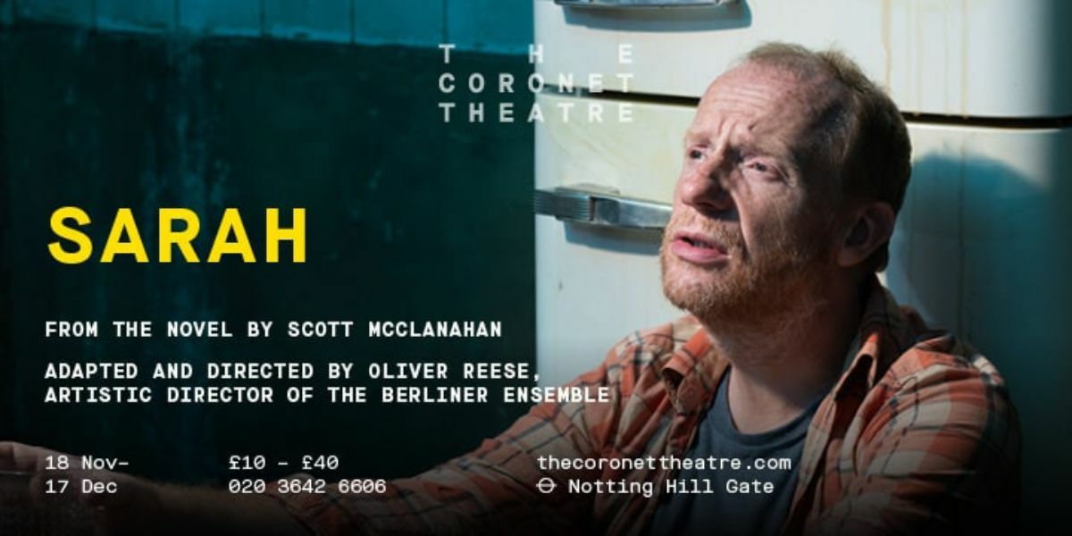 Text: The Coronet Theatre, Sarah, from the novel by Scott McLanahan. Adapted and directed by Oliver Reese, Artistic Director of the Berliner Ensemble, 18th Nov - 17 Dec. Image: a man in a plaid shirt looking sad sitting on the floor looking into the distance.