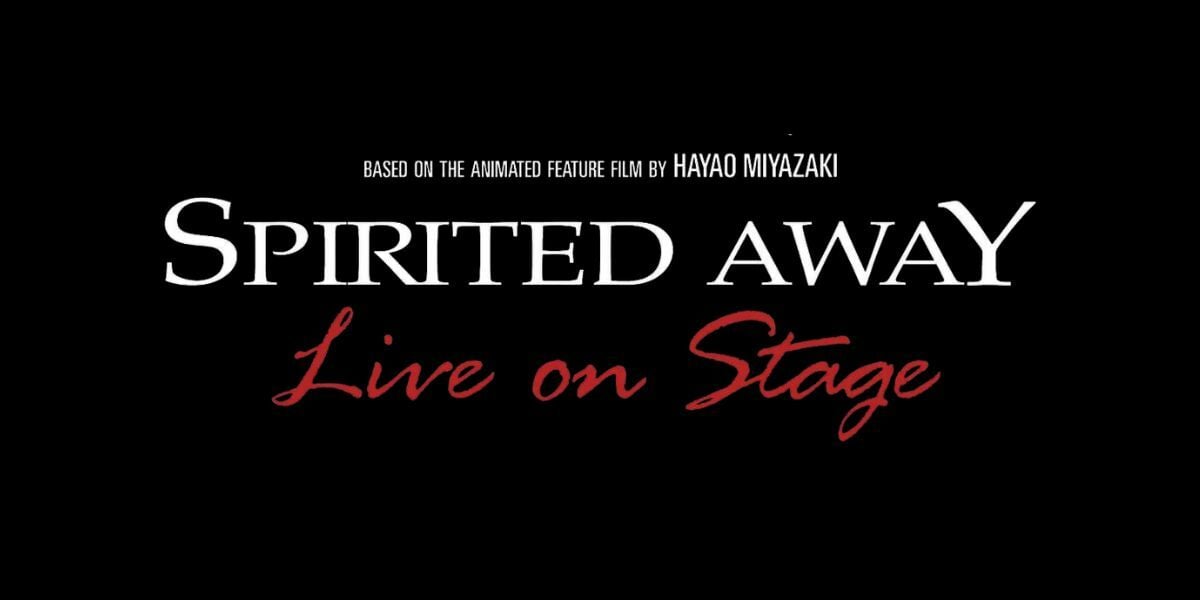Text: based on the animated feature film by Hayao Miyazaki. Spirited Away, Live on Stage.