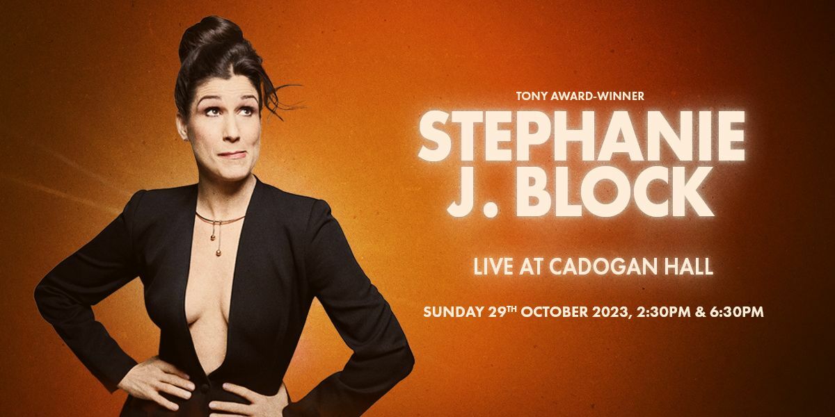  Text: Stephanie J. Block Live at Cadogan Hall, Sunday 29 Octoer 2023, 2:30pm & 6:30pm. Image: Stephanie J. Block against an orange background.