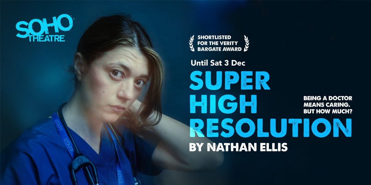 Text: Shortlisted for the Verity Bargate Award, Soho Theatre, Unti Sat 3 Dec, Super High Resolution, By Nathan Ellis. Being a doctor means caring. But how much? The text is in white and blue.   Image: A young nurse who looks troubled staring into the camera against a dark blue background.