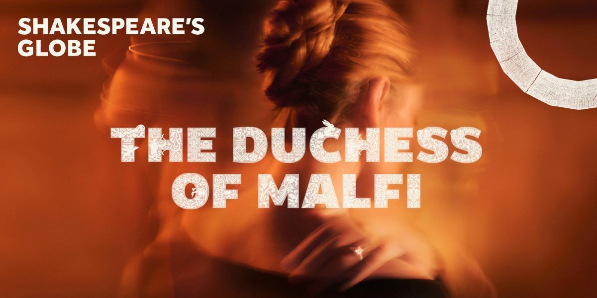 Text: Shakespeare's Globe, The Duchess of Malfi, image - a photo of the back of a woman, she is distorted and staring down at the floor.