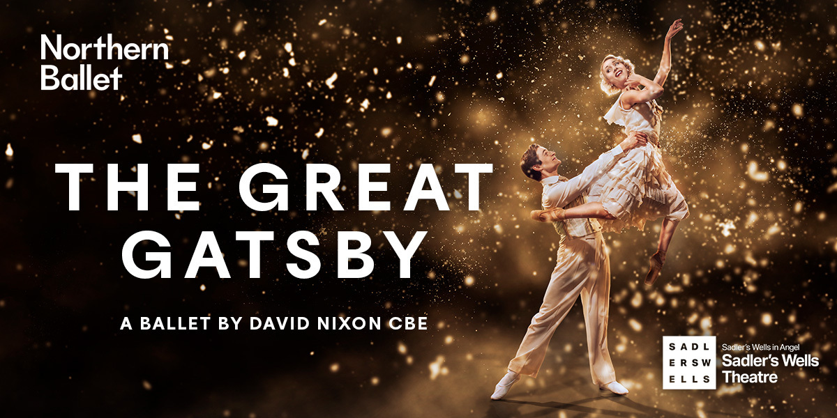 Text: Northern Ballet, The Great Gatsby, A Ballet by David Nixon CBE. Sadler's Wells in Angel, Sadler's Wells Theatre. Image: A sparking background with the company of The Great Gatsby Ballet dancing, wearing 1920s period clothing.