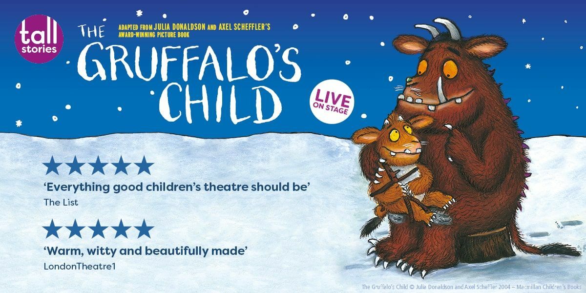 Tall stories, adapted from Julia Donaldson and Axel Scheffler's award-winning picture book, The Gruffalo's Child, Live on Stage, 5 star - everything good children's theatre should be - The List. 5 star, warm, witty and beautifully made, LondonTheatre 1. Image: The Gruffalo and his child against a snowy background.