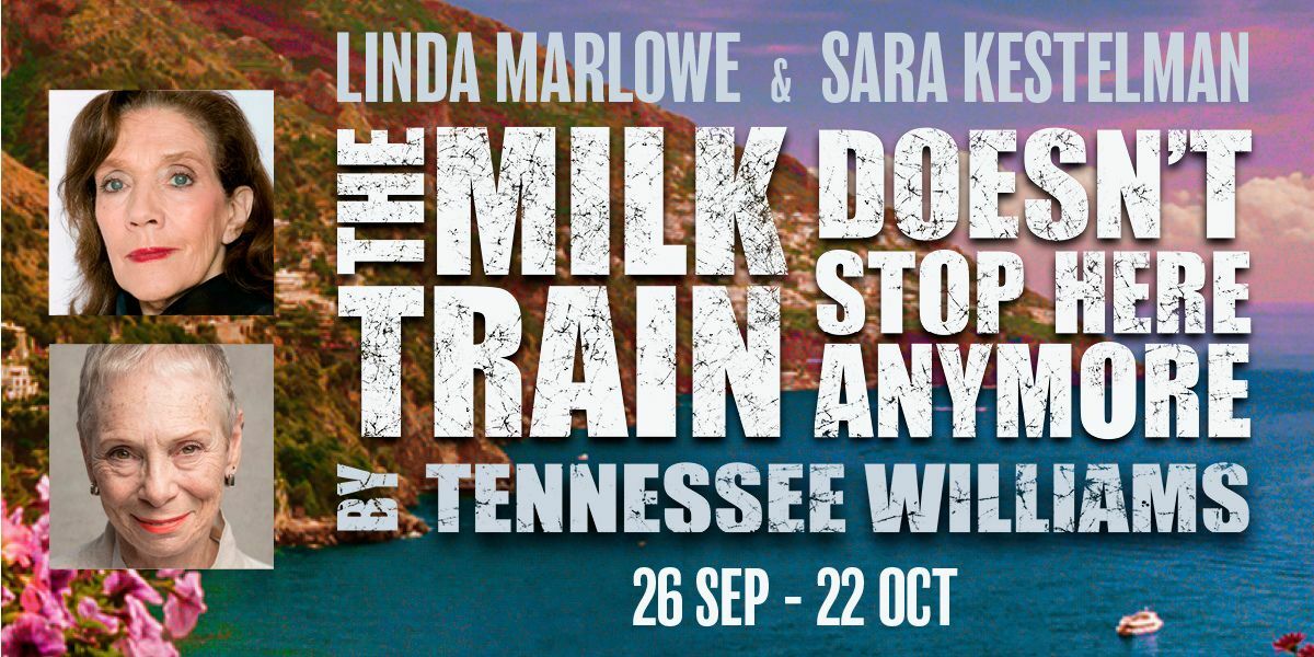 Text: Linda Marlowe & Sara Kestelman. The Milk Train Doesn't Stop Here Anymore. By Tennessee Williams. 26 Sep - 22 Oct.