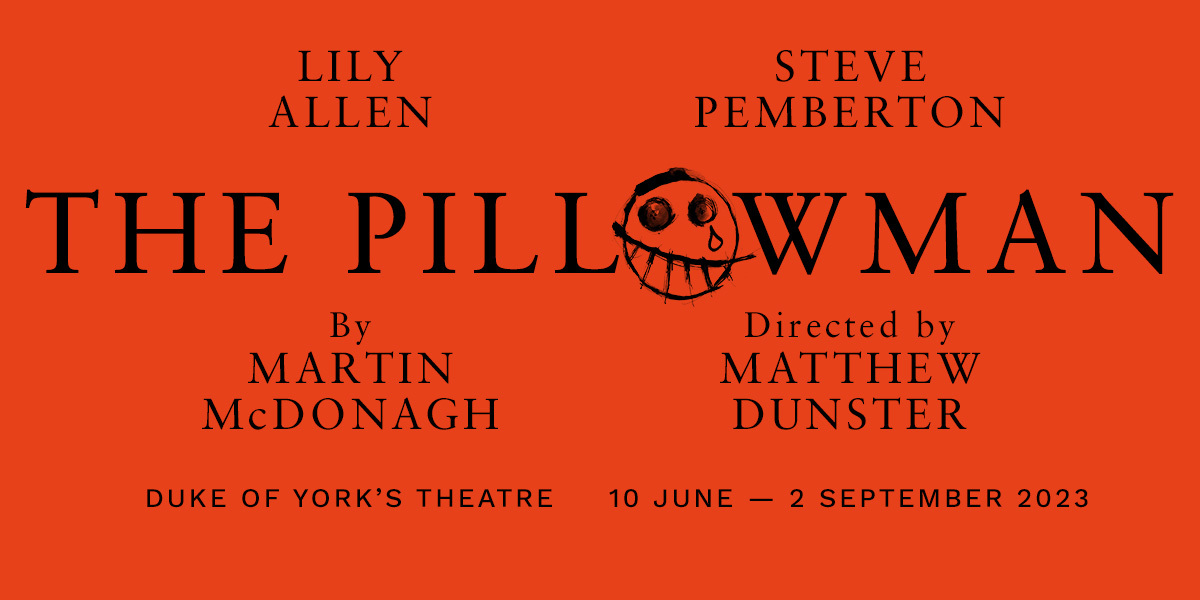 Text: Lily Allen, Steve Pemberton, The Pillowman, By Martin McDonagh, Directed by Matthew Dunster, Duke of York's Theatre, 10 June - 2 September 2023. Image: A chilling cartoon smile with a tear coming out of it's eye.