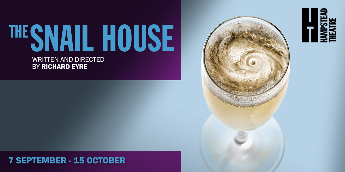 Text: The Snail House. Written and directed by Richard Eyre. 7 September - 15 October. Hampstead Theatre. 
