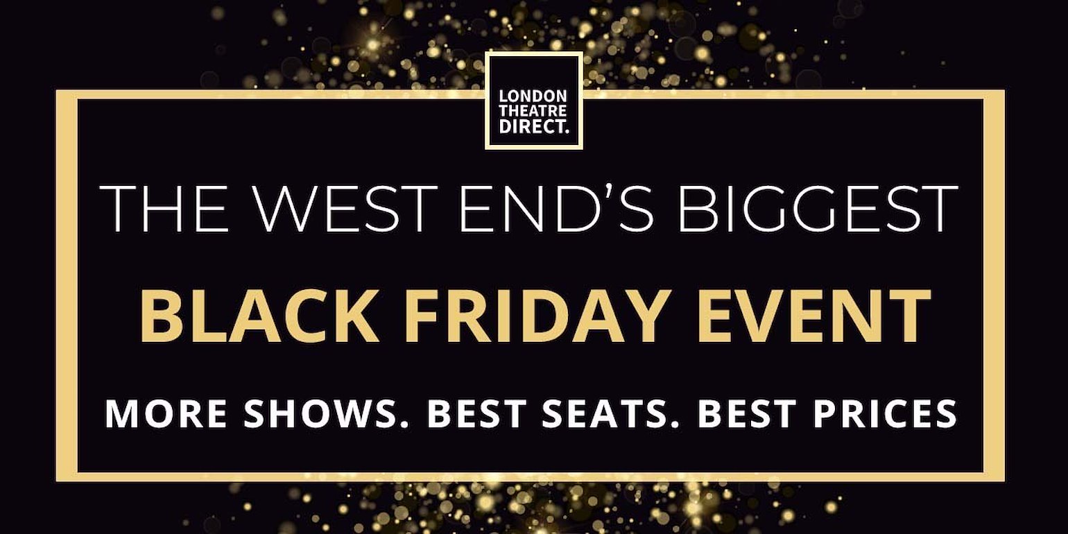 Top Theatre Tickets This Black Friday London Theatre Direct