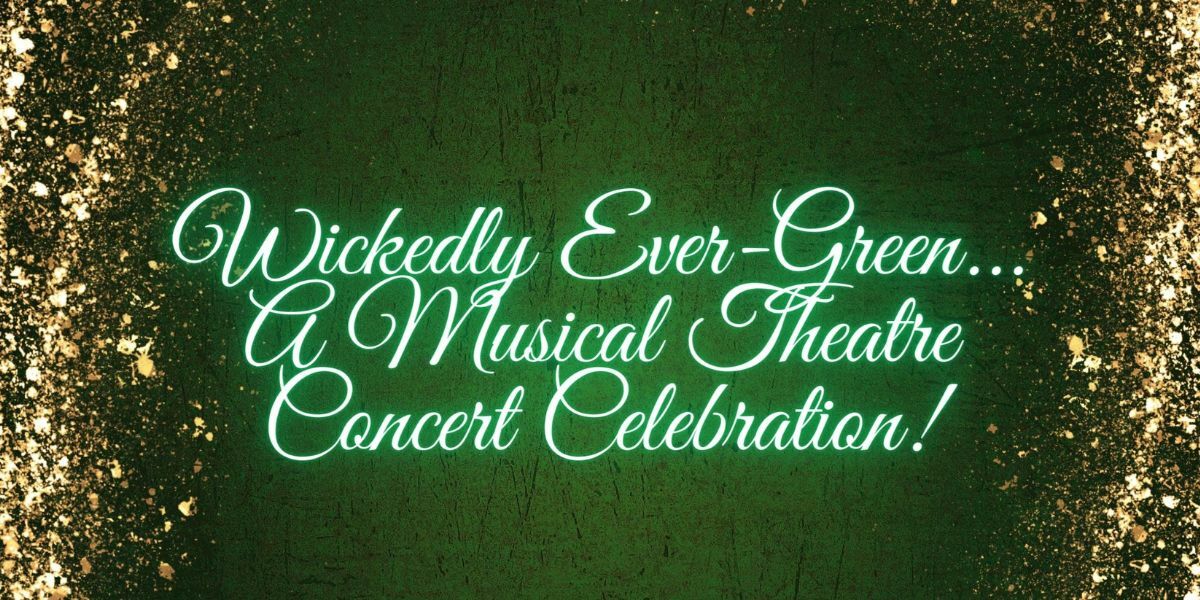 Wickedly Ever-Green...a musical theatre concert celebration! The text is in green against a green background, surrounded by sparkles.