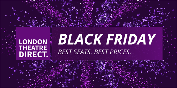 Black Friday has arrived at London Theatre Direct 