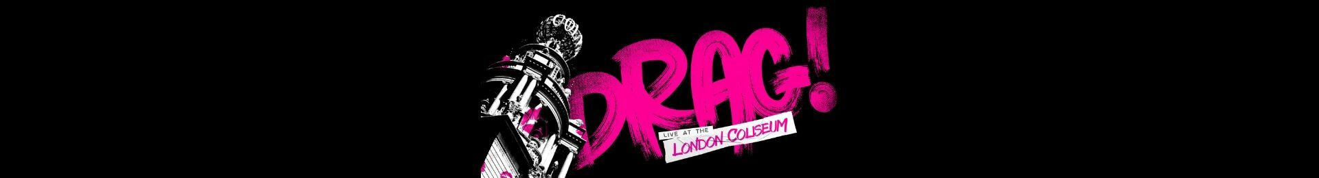 Drag! Live at the London Coliseum banner image