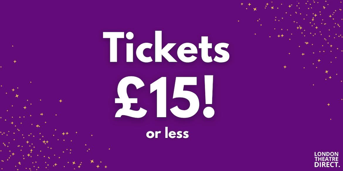 Tickets for London Theatre Cheap tickets Tickets for £15 and less